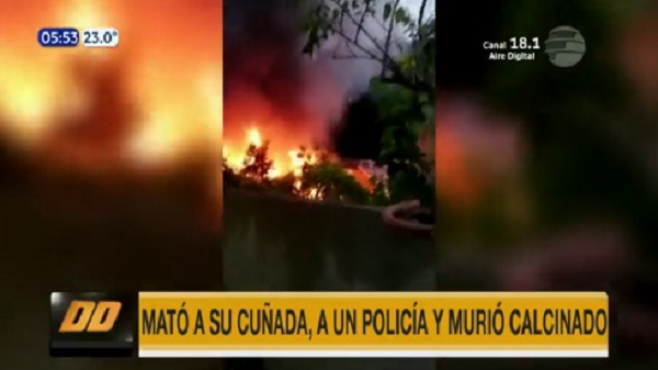 Tragedia en Villa Elisa: Mata a policía, a su cuñada  y muere calcinado